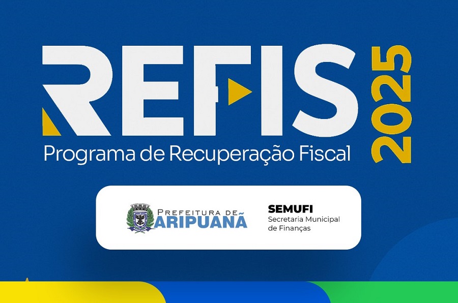 Prefeitura de Aripuanã lança REFIS 2025 para facilitar regularização de débitos municipais 